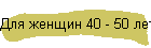 Для женщин 40 - 50 лет